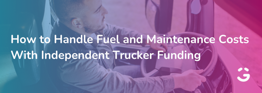 How to Handle Fuel and Maintenance Costs With Independent Trucker Funding