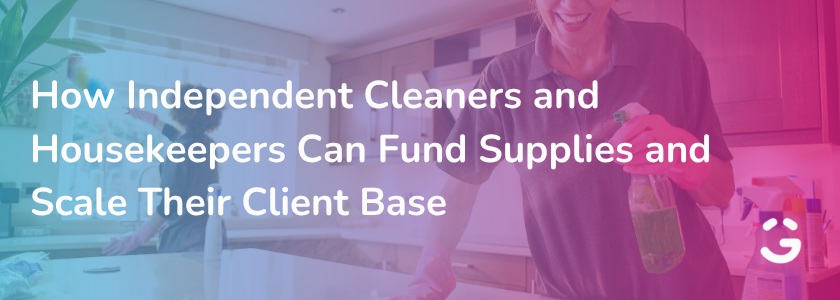 How Independent Cleaners and Housekeepers Can Fund Supplies and Scale Their Client Base