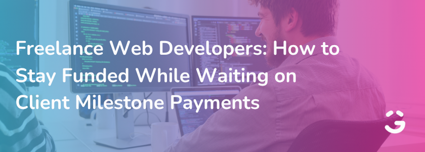 Freelance Web Developers: How to Stay Funded While Waiting on Client Milestone Payments