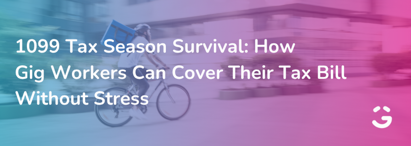 1099 Tax Season Survival: How Gig Workers Can Cover Their Tax Bill Without Stress