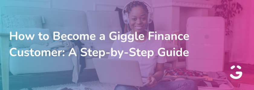 How to Become a Giggle Finance Customer: A Step-by-Step Guide