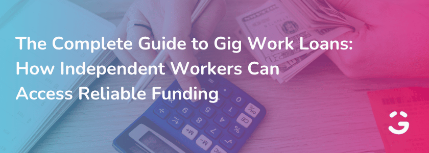 The Complete Guide to Gig Work Loans: How Independent Workers Can Access Reliable Funding