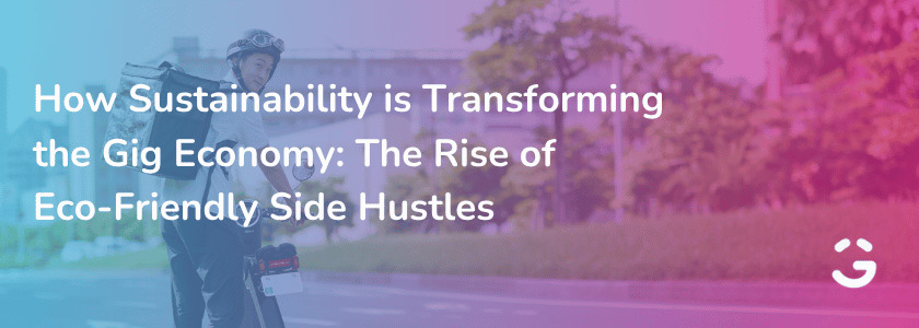 How Sustainability is Transforming the Gig Economy: The Rise of Eco-Friendly Side Hustles