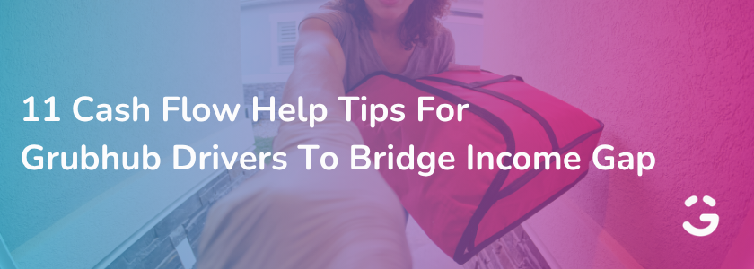 11 Cash Flow Help Tips For Grubhub Drivers To Bridge Income Gaps