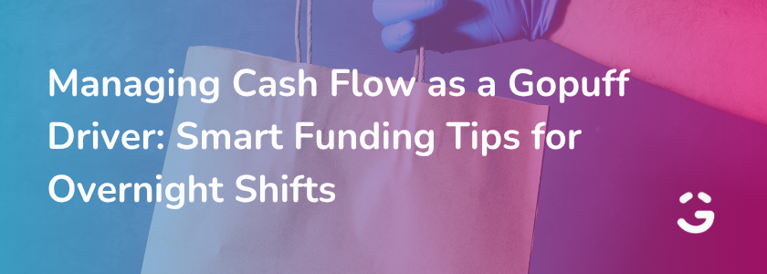 Managing Cash Flow as a Gopuff Driver: Smart Funding Tips for Overnight Shifts