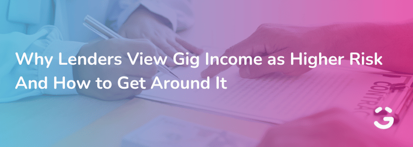 Why Lenders View Gig Income as Higher Risk And How to Get Around It