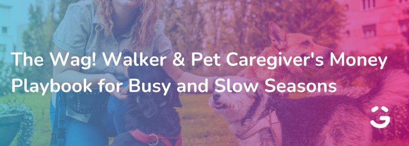 The Wag! Walker & Pet Caregiver's Money Playbook for Busy and Slow Seasons