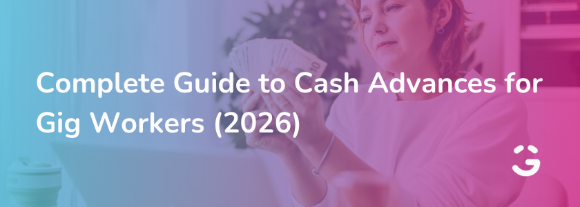Complete Guide to Cash Advances for Gig Workers (2026)