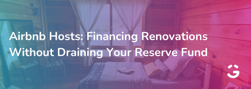 Airbnb Hosts: Financing Renovations Without Draining Your Reserve Fund