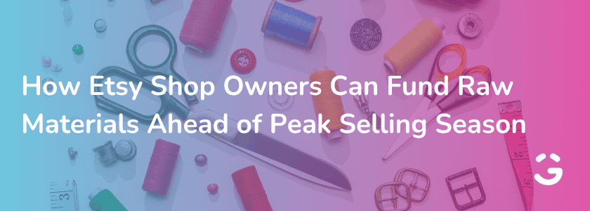 How Etsy Shop Owners Can Fund Raw Materials Ahead of Peak Selling Season