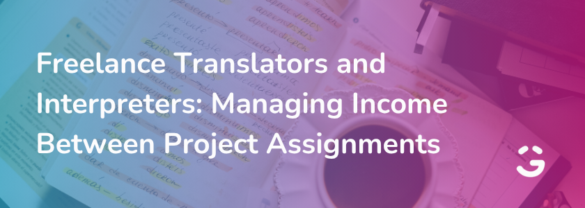 Freelance Translators and Interpreters: Managing Income Between Project Assignments