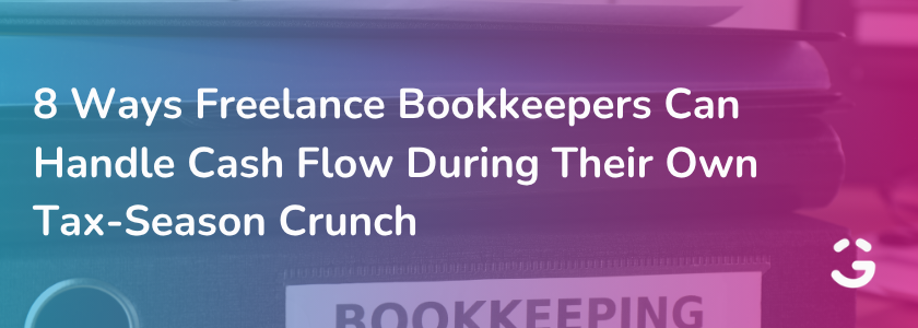 8 Ways Freelance Bookkeepers Can Handle Cash Flow During Their Own Tax-Season Crunch