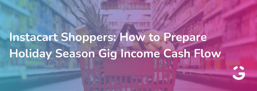 Instacart Shoppers: How to Prepare Holiday Season Gig Income Cash Flow