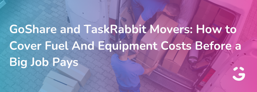 GoShare and TaskRabbit Movers: How to Cover Fuel and Equipment Costs Before a Big Job Pays