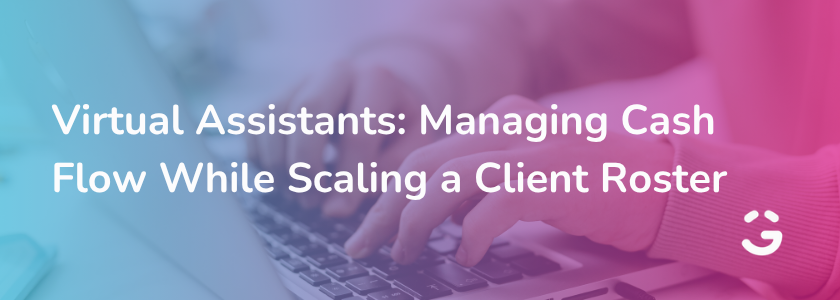 Virtual Assistants: Managing Cash Flow While Scaling a Client Roster